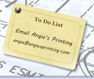 To Do List  Email Angie�s Printing angie@angiesprinting.com